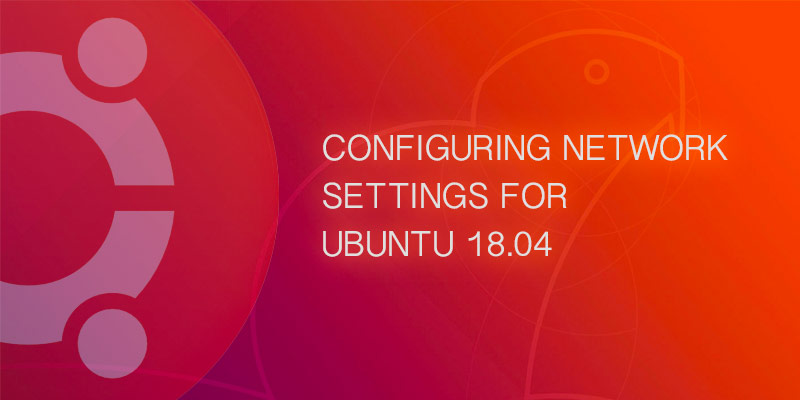 Configuring Ubuntu 18.04 Network Settings